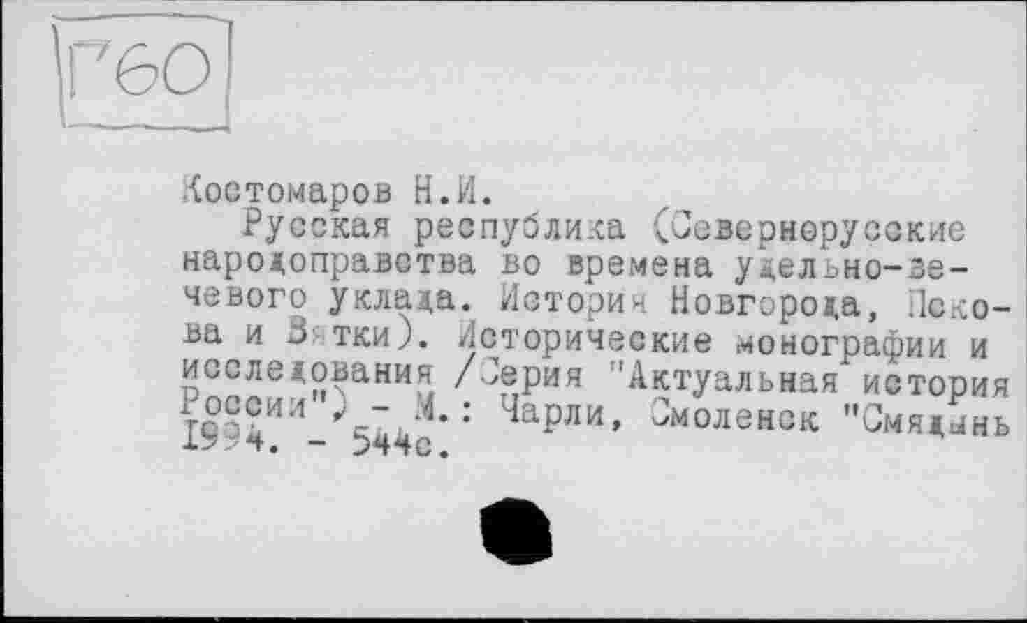 ﻿Костомаров Н.И.
Русская республика (Севернорусские народоправства во времена удельно-вечевого уклада. История Новгорода, Пскова и 5 тки). Исторические монографии и исследования /Серия "Актуальная история
: Ча₽ЛИ’ 2мОЛЄНСК "СМЯДЛНЬ